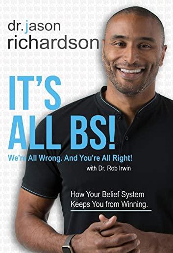 It's All BS!: We're All Wrong And Your'e All Right!