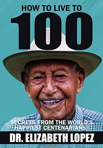 How to Live to 100: Secrets from the World's Happiest Centenarians
