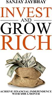 Invest and Grow Rich: Achieve Financial Independence with $500 a Month