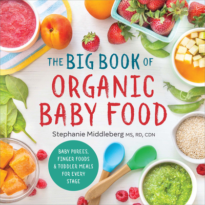 The Big Book of Organic Baby Food: Baby PurÃ©es, Finger Foods, and Toddler Meals for Every Stage