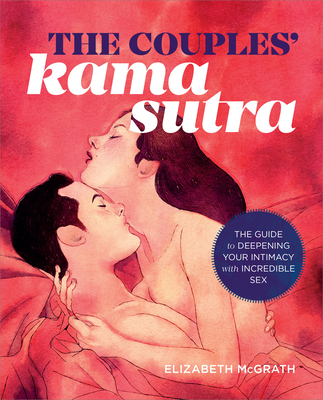 The Couples' Kama Sutra: The Guide to Deepening Your Intimacy with Incredible Sex