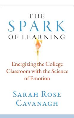The Spark of Learning: Energizing the College Classroom with the Science of Emotion