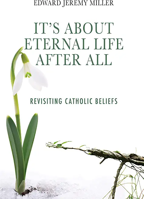 It's About Eternal Life After All: Revisiting Catholic Beliefs