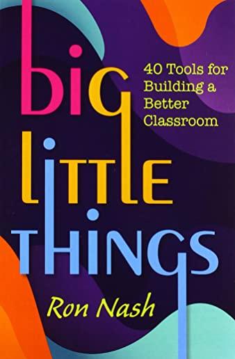 Big Little Things: 40 Tools for Building a Better Classroom