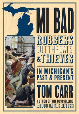 MI Bad: Robbers, Cutthroats & Thieves in Michigan's Past & Present