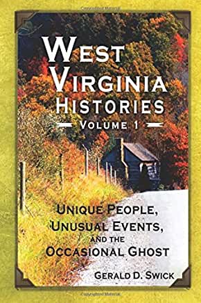 West Virginia Histories: Unique People, Unusual Events, and the Occasional Ghost