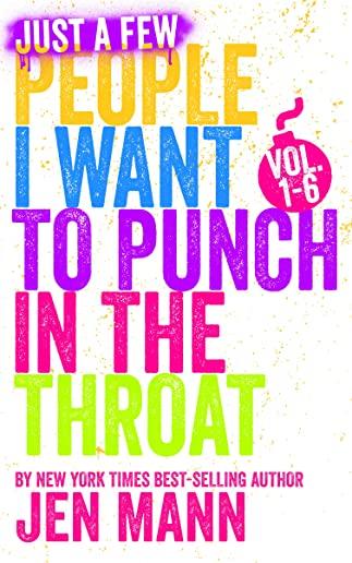 Just A Few People I Want to Punch in the Throat: Volumes 1 - 6