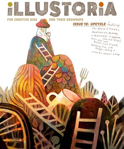 Illustoria: For Creative Kids and Their Grownups: Issue #12: Upcycle: Stories, Comics, DIY