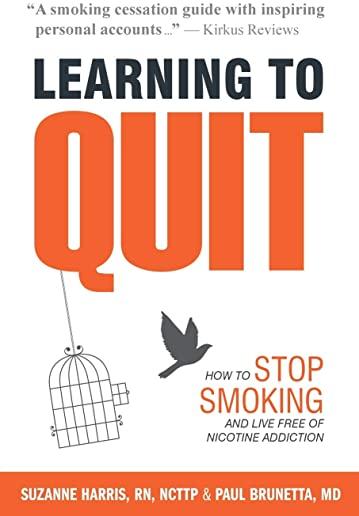 Learning to Quit: How to Stop Smoking and Live Free of Nicotine Addiction