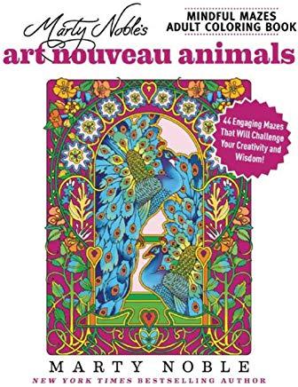 Marty Noble's Mindful Mazes Adult Coloring Book: Art Nouveau Animals: 48 Engaging Mazes That Will Challenge Your Creativity and Wisdom!