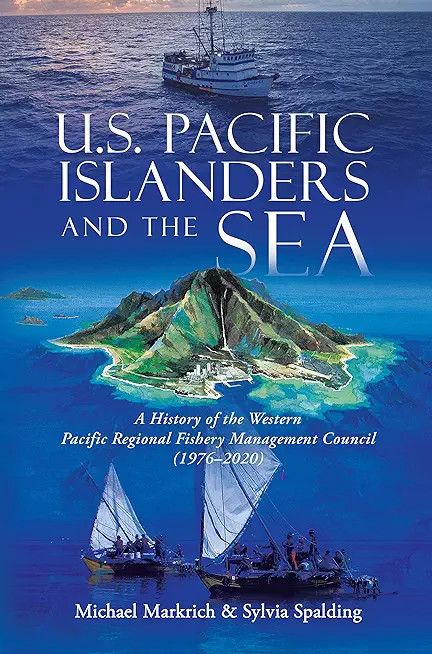 U.S. Pacific Islanders and the Sea: A History of the Western Pacific Regional Fishery Management Council (1976-2020)