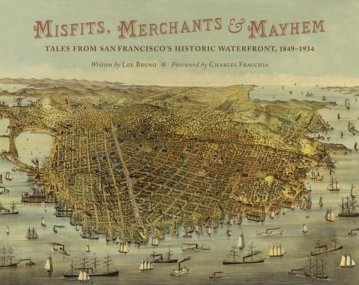 Misfits, Merchants, and Mayhem: Tales from San Francisco's Historic Waterfront, 1849-1934