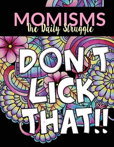 Momisms - the Daily Struggle: A Hilarious Coloring Book for Your Mother, Daughter, Moms or Mammy: This Stress Relieving Book Includes 30 Beautiful I