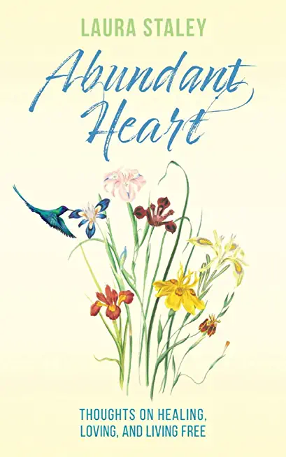 Abundant Heart: Thoughts on Healing, Loving, and Living Free