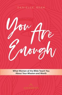 You Are Enough: What Women of the Bible Teach You about Your Mission and Worth