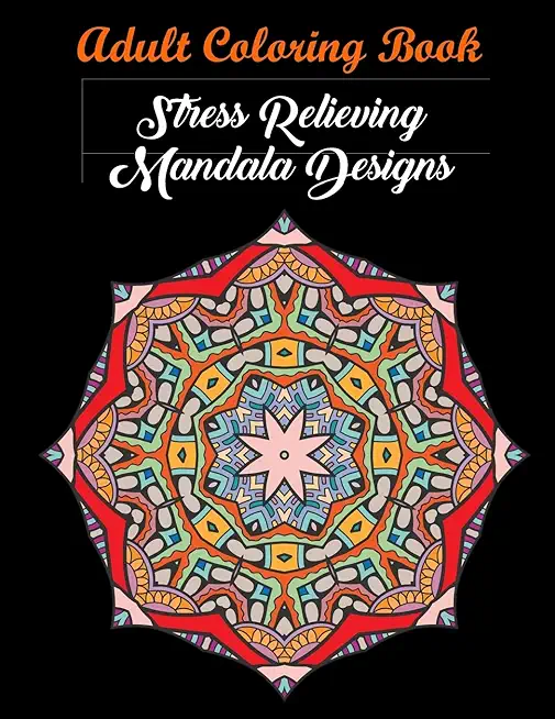 Adult Coloring Book: Stress Relieving Mandala Designs: Mandala Coloring Book (Stress Relieving Designs)