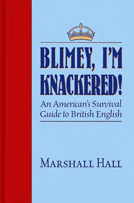 Blimey, I'm Knackered!: An American's Survival Guide to British English