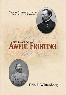 Six Days of Awful Fighting: Cavalry Operations on the Road to Cold Harbor