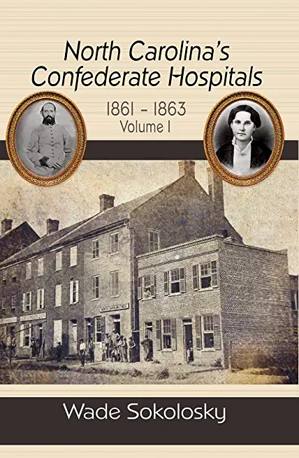 North Carolina's Confederate Hospitals, 1861-1863, Volume I: 1861-1863, Volume I