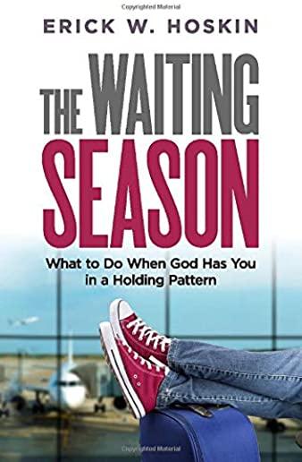 The Waiting Season: What to Do When God Has You in a Holding Pattern