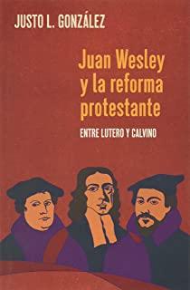 Juan Wesley y la Reforma Protestante: Entre Lutero y Calvino