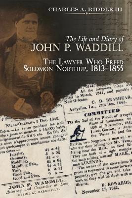 The Life and Diary of John P. Waddill: The Lawyer Who Freed Soloman Northup, 1813-1855