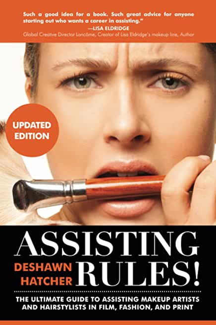 Assisting Rules! The Ultimate Guide to Assisting Makeup Artists and Hairstylists in Film, Fashion, and Print