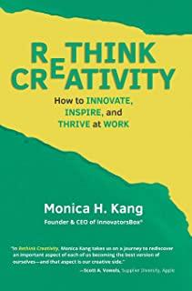 Rethink Creativity: How to INNOVATE, INSPIRE, and THRIVE at WORK