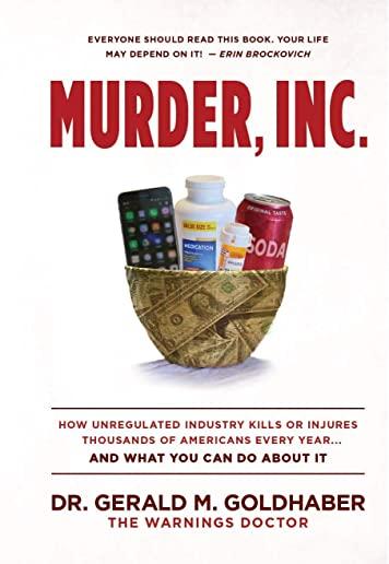 Murder, Inc.: How Unregulated Industry Kills or Injures Thousands of Americans Every Year...And What You Can Do About It