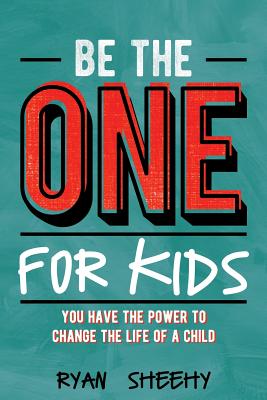 Be the One for Kids: You Have the Power to Change the Life of a Child