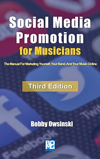 Social Media Promotion For Musicians - Third Edition: The Manual For Marketing Yourself, Your Band, And Your Music Online