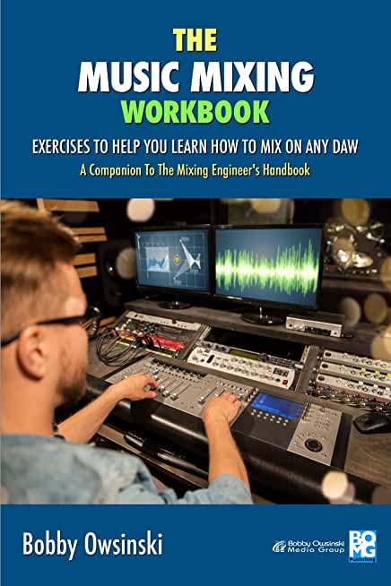 The Music Mixing Workbook: Exercises To Help You Learn How To Mix On Any DAW