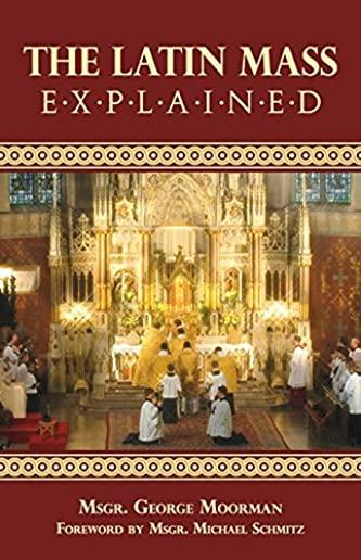 The Latin Mass Explained: Everything Needed to Understand and Appreciate the Traditional Latin Mass