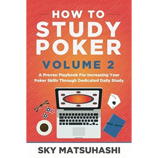 How to Study Poker Volume 2: A Proven Playbook For Increasing Your Poker Skills Through Dedicated Daily Study