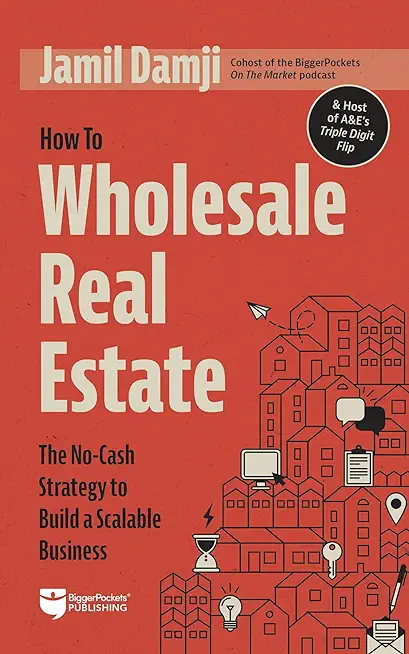 How to Wholesale Real Estate: The No-Cash Strategy to Build a Scalable Business