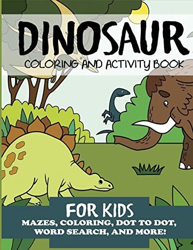 Dinosaur Coloring and Activity Book for Kids: Mazes, Coloring, Dot to Dot, Word Search, and More!