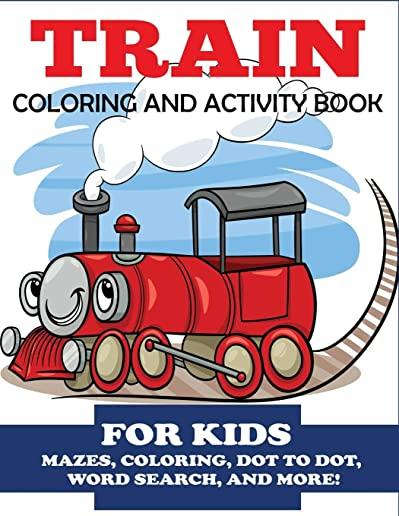 Train Coloring and Activity Book for Kids: Mazes, Coloring, Dot to Dot, Word Search, and More!, Kids 4-8