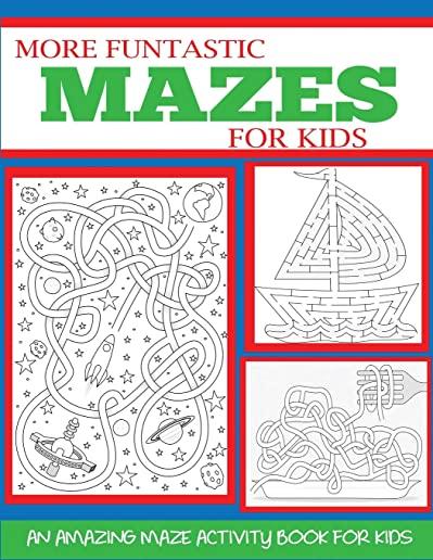 More Funtastic Mazes for Kids 4-10: An Amazing Maze Activity Book for Kids