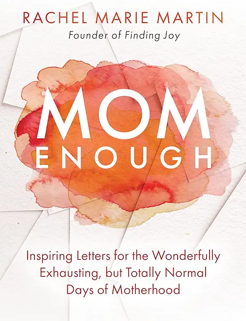 Mom Enough: Inspiring Letters for the Wonderfully Exhausting But Totally Normal Days of Motherhood