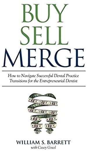 Buy Sell Merge: How to Navigate Successful Dental Practice Transitions for the Entrepreneurial Dentist