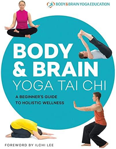 Body & Brain Yoga Tai Chi: A Beginner's Guide to Holistic Wellness