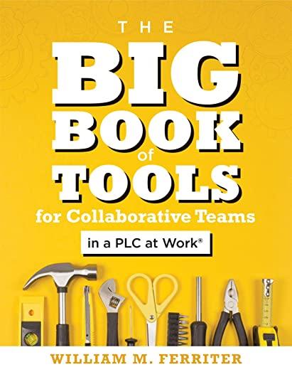 The Big Book of Tools for Collaborative Teams in a Plc at Work(r): (an Explicitly Structured Guide for Team Learning and Implementing Collaborative Pl