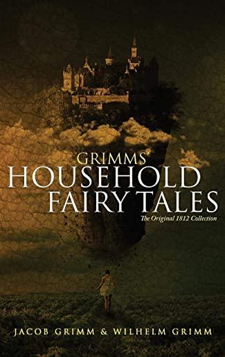 Grimms' Household Fairy Tales: The Original 1812 Collection