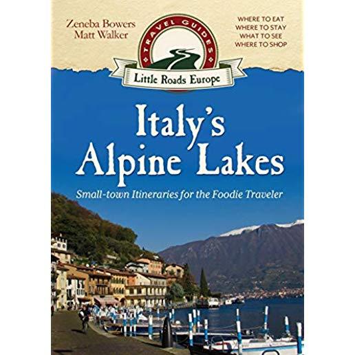 Italy's Alpine Lakes: Small-town Itineraries for the Foodie Traveler