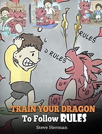 Train Your Dragon To Follow Rules: Teach Your Dragon To NOT Get Away With Rules. A Cute Children Story To Teach Kids To Understand The Importance of F
