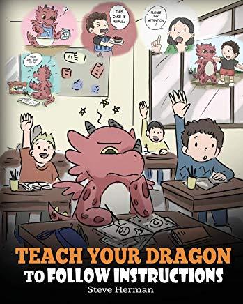 Teach Your Dragon To Follow Instructions: Help Your Dragon Follow Directions. A Cute Children Story To Teach Kids The Importance of Listening and Foll