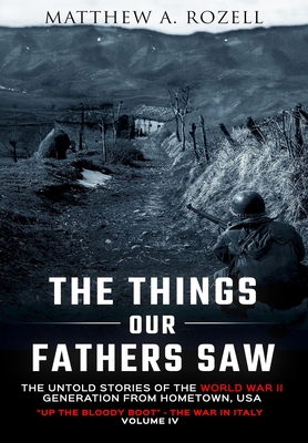 The Things Our Fathers Saw-The Untold Stories of the World War II Generation-Volume IV: Up the Bloody Boot-The War in Italy