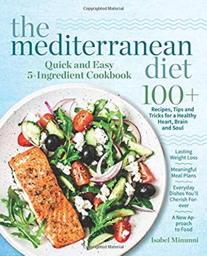 The Mediterranean Diet Quick and Easy 5-Ingredient Cookbook: 100+ Recipes, tips and tricks for a healthy heart, brain and soul - Lasting weight loss -