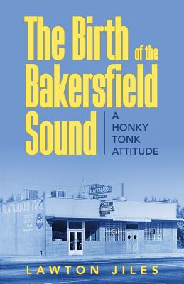 The Birth of the Bakersfield Sound: A Honky Tonk Attitude