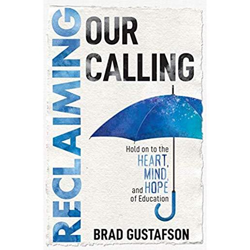 Reclaiming Our Calling: Hold on to the Heart, Mind, and Hope of Education
